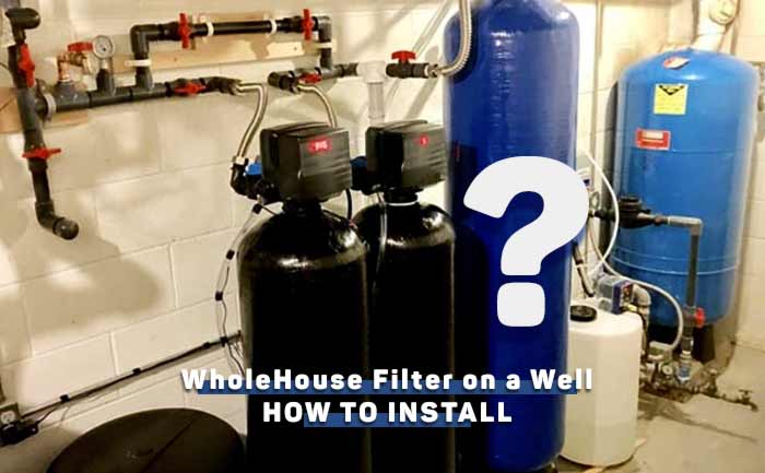 how-to-install-a-whole-house-water-filter-on-a-well