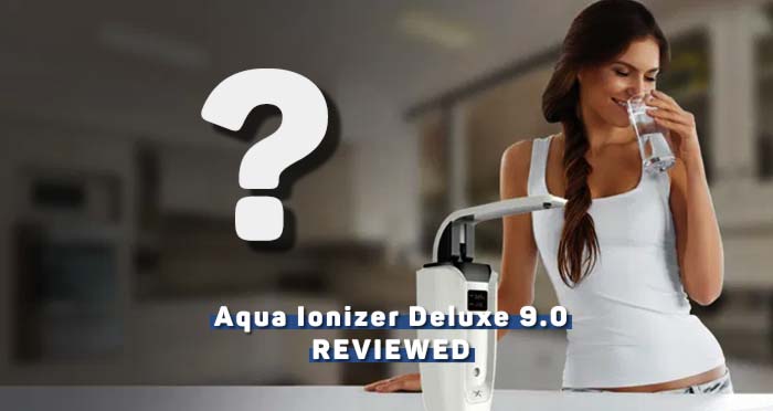 Aqua Ionizer Deluxe 9.0 Reviews of 2020