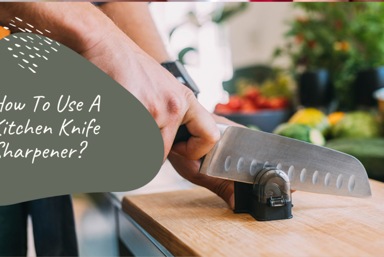 How To Use A Kitchen Knife Sharpener?