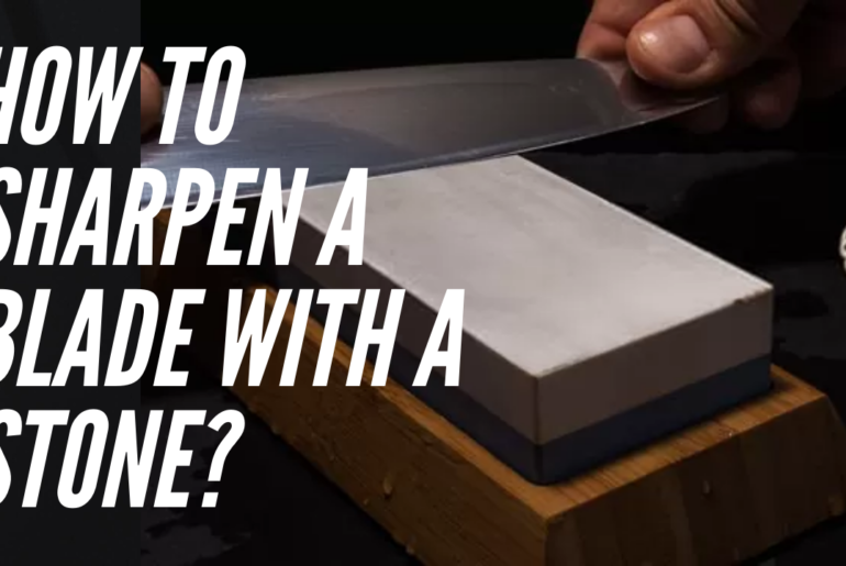 How To Sharpen A Blade With A Stone?