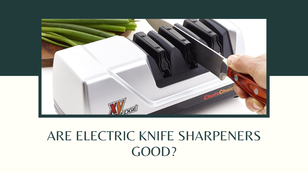 Are Electric Knife Sharpeners Good?