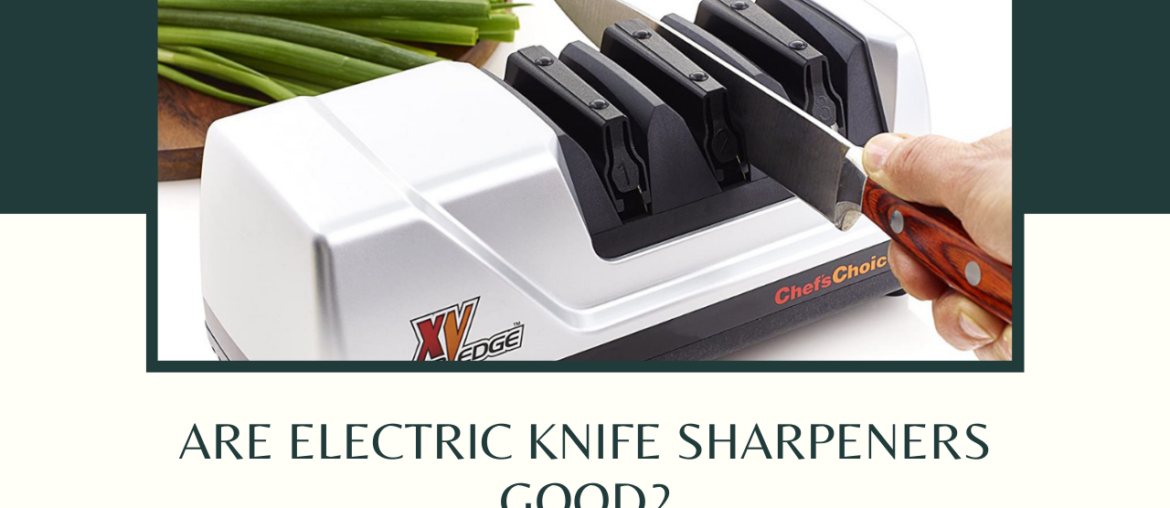 Are Electric Knife Sharpeners Good?