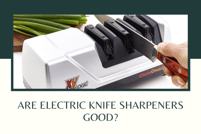 Are Electric Knife Sharpeners Good?