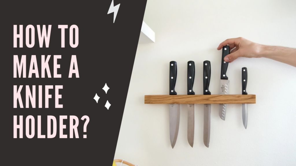 How to Make a Knife Holder?