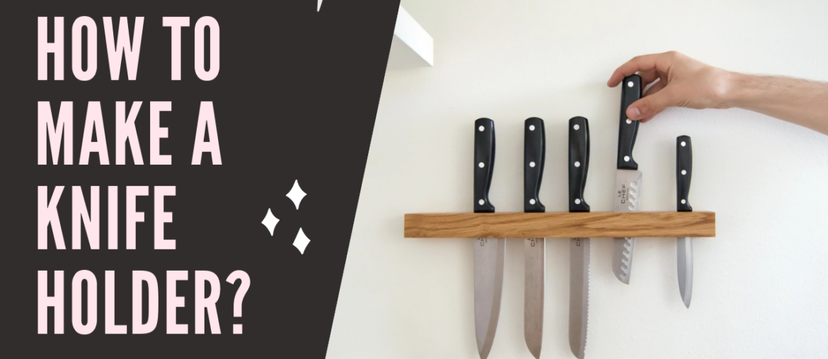 How to Make a Knife Holder?