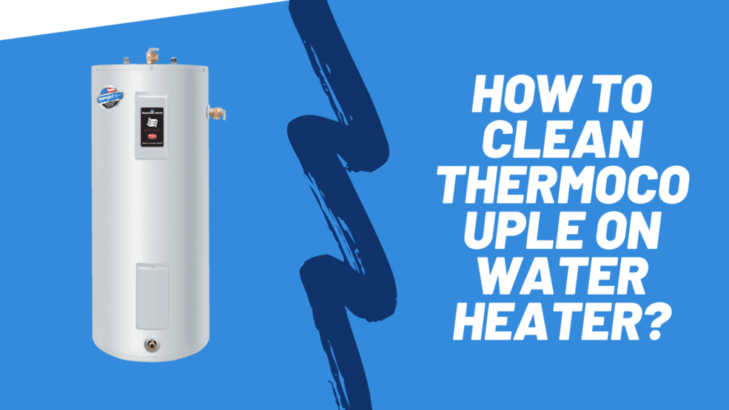 How to Clean Thermocouple on Water Heater?