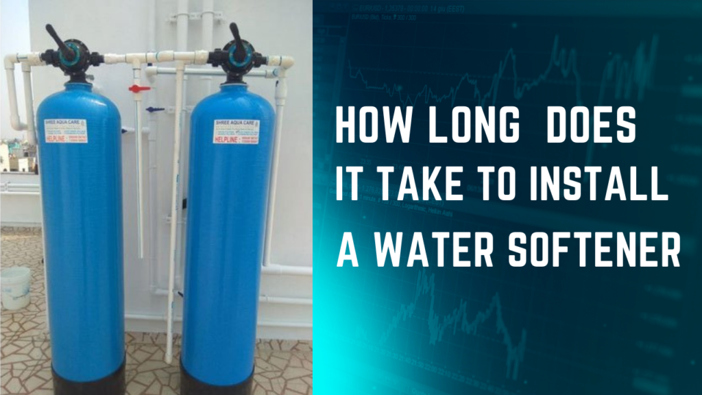 How Long Does It Take To Install A Water Softener? – Ultimate Guide