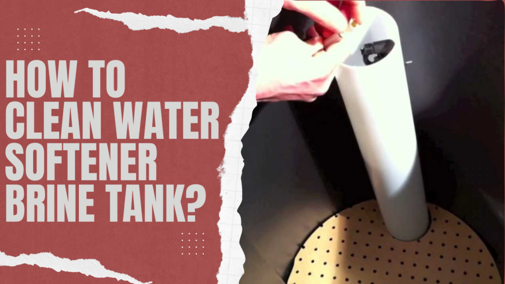How To Clean Water Softener Brine Tank?