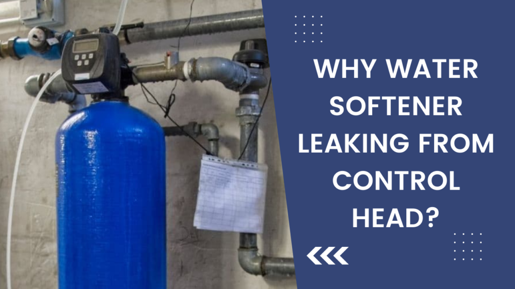 Why Water Softener Leaking from Control Head?