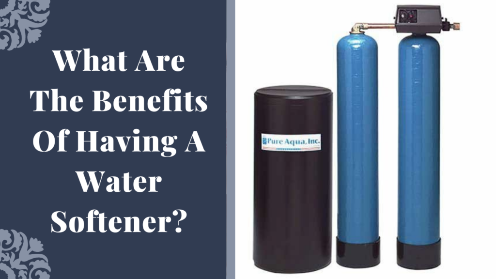 What Are The Benefits Of Having A Water Softener?