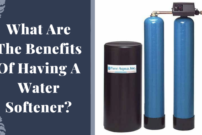 What Are The Benefits Of Having A Water Softener?
