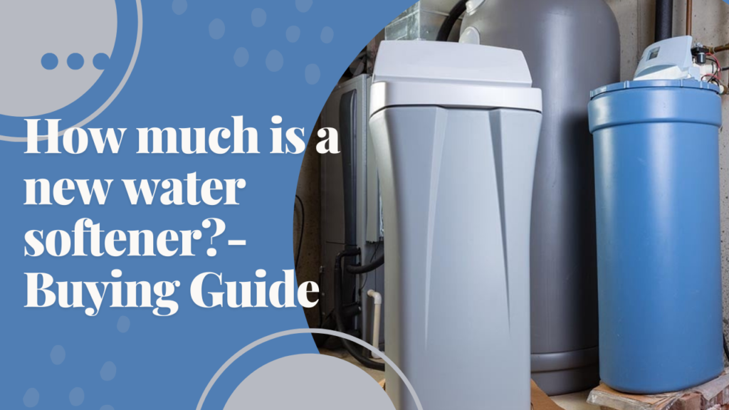 How much is a new water softener?-Buying Guide