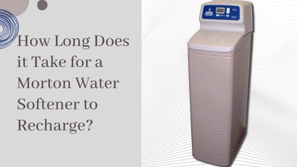 How Long Does it Take for a Morton Water Softener to Recharge?