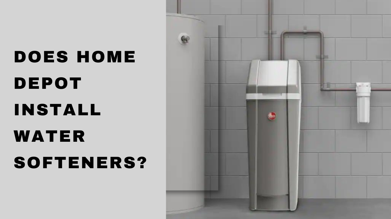 Does Home Depot Install Water Softeners? (Easy Installation Guide) -  CharlieTrotters
