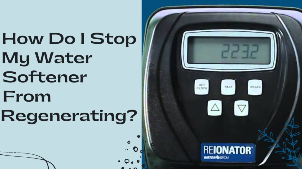 How Do I Stop My Water Softener From Regenerating?