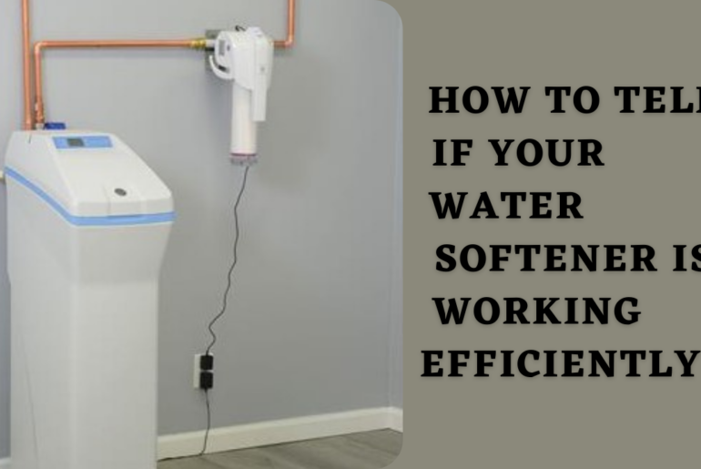 How To Tell If Your Water Softener Is Working Efficiently?