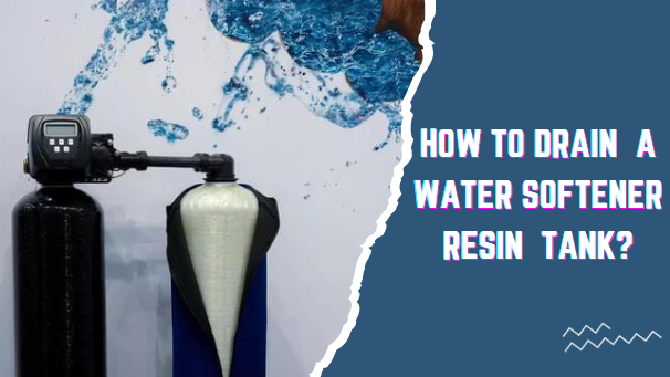 How To Drain A Water Softener Resin Tank? – (Complete Guide)